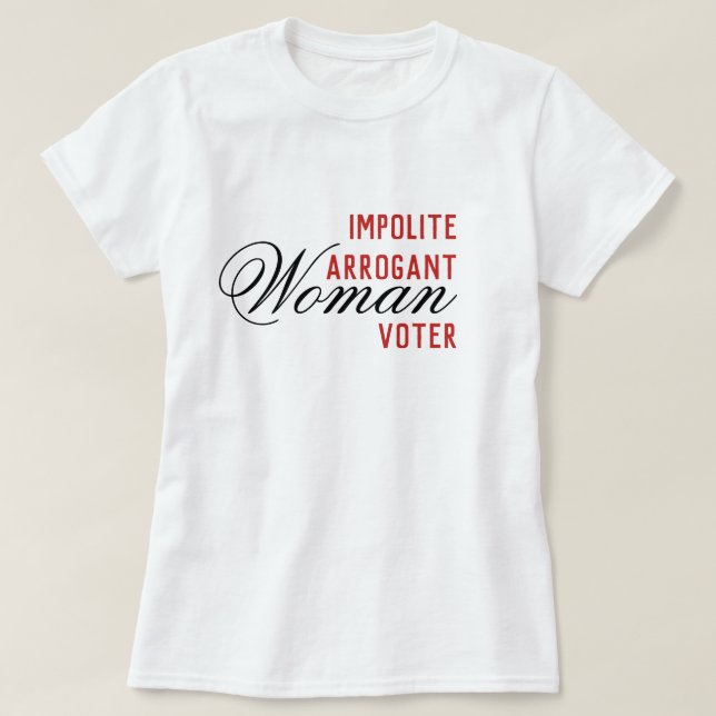 Impolite Arrogant Women Voter T-Shirt (Design Front)