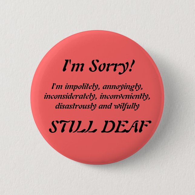 Impolitely Still Deaf Apology Badge (Front)
