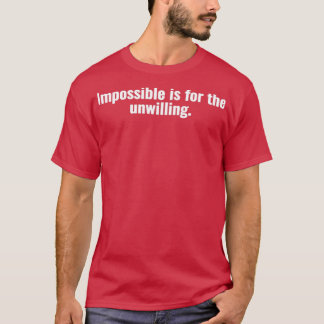 Impossible is for the unwilling 3 T-Shirt