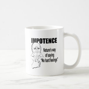 IMPOTENCE - NATURE'S WAY OF SAYING NO HARD FEELING COFFEE MUG