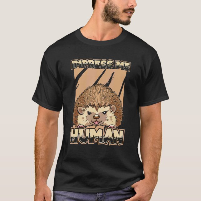 Impress Me Human   Animal Forest Nature Cute Hedge T-Shirt (Front)