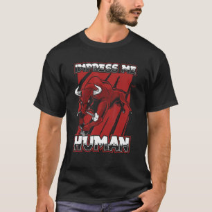Impress Me Human Bulls Rodeo Cattle Farm Animal T-Shirt