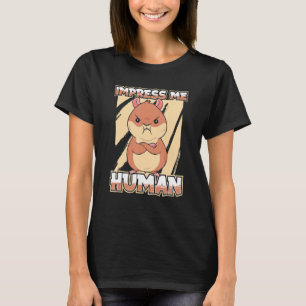 Impress Me Human Cute Hamster Pet Rodent Hamster T-Shirt