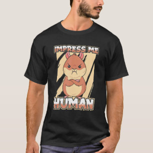Impress Me Human Cute Hamster Pet Rodent Hamster T-Shirt