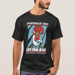 Impress Me Human Farming Hen Rooster Chick Chick T-Shirt