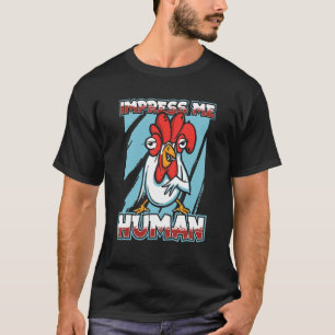 Impress Me Human Farming Hen Rooster Chick Chick T-Shirt