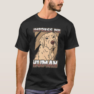 Impress Me Human Puppy Breeder Dog Owner Labrado T-Shirt