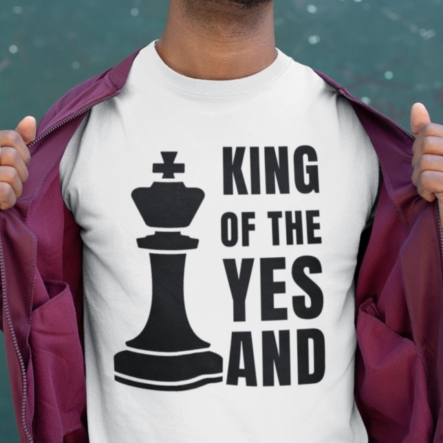 IMPROV Chess KING OF THE YES AND T-Shirt (Fun IMPROV shirt design with king chess piece. Wording reads KING OF THE YES AND. Ideal gift for him)