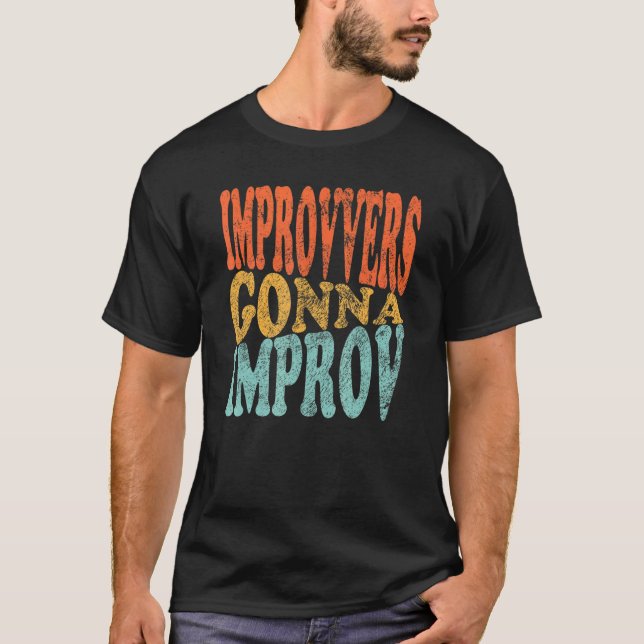 Improvvers Gonna Improv   Comic Comedian T-Shirt (Front)