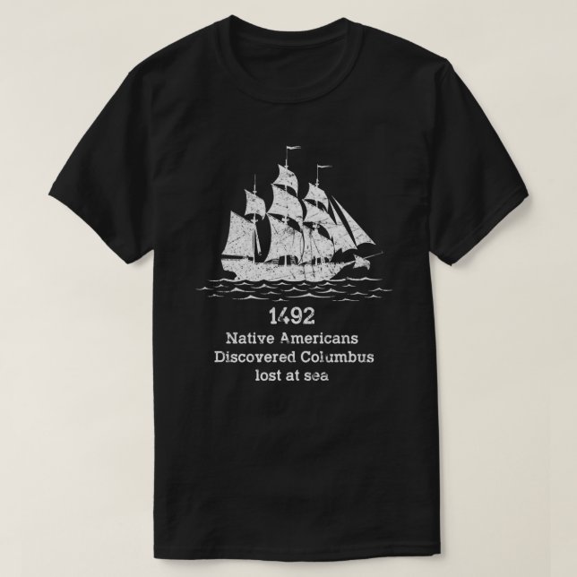 In 1492 Native Americans Discovered Columbus Lost  T-Shirt (Design Front)