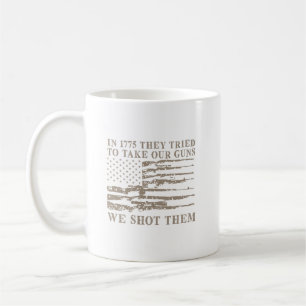 In 1775 They Tried To Take Our Guns We Shot Them ( Coffee Mug