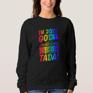 In 2021 God Created Me And Said Tada Gay Christian Sweatshirt