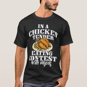 in A Chicken Tender Eating Contest with Myself T-Shirt