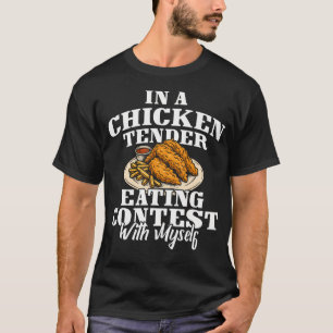 In A Chicken Tender Eating Contest With Myself T-Shirt