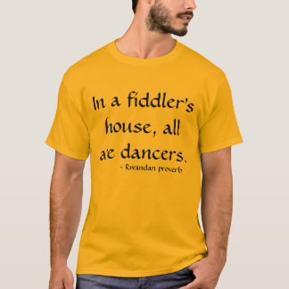 In a fiddler's house, all are dancers T-Shirt