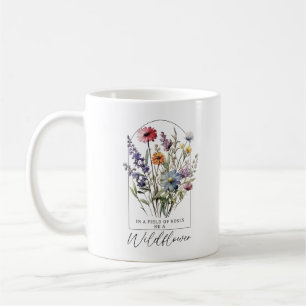 In A Field Of Roses Be A Wildflower Coffee Mug