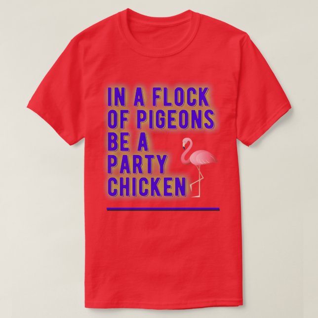 In a Flock of Pigeons Be A Party Chicken T-Shirt (Design Front)