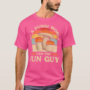 In A Fungi World I Am The Fun Guy Mushroom Hunter T-Shirt