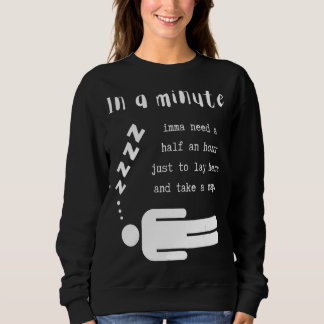 In A Minute  Imma Need A  Half An Hour  To Take A  Sweatshirt