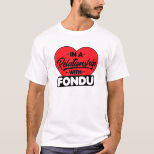 In A Relationship With Fondus Fondue T-Shirt