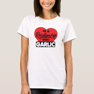 In A Relationship With Garlics Garlic T-Shirt
