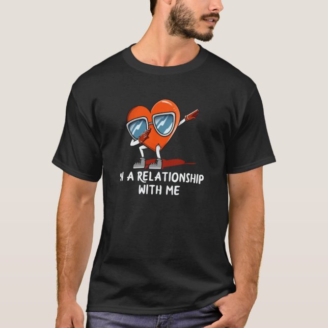 In a Relationship with Me Valentines Day Humor  1 T-Shirt (Front)