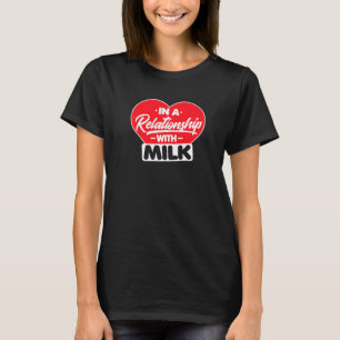 In A Relationship With Milk  Milk Dairy T-Shirt