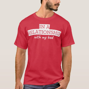 In A Relationship With My Bed T-Shirt