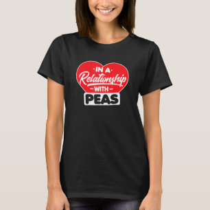 In A Relationship With Pea  Peas T-Shirt