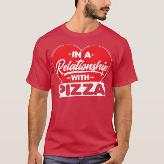 In A Relationship With Pizzasfunny Pizza Lover 516 T-Shirt