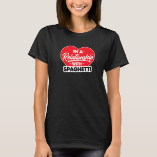 In A Relationship With Spaghettis Spaghetti T-Shirt
