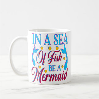 IN A SEA OF FISH BE A MERMAID COFFEE MUG