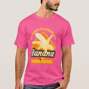 In A Serious Relationship With Banana Pudding Past T-Shirt
