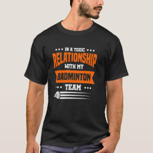 In A Toxic Relationship With My Badminton Team T-Shirt