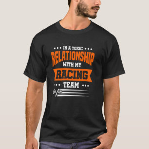 In A Toxic Relationship With My Racing Team T-Shirt