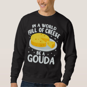 In a World Full cute cheesemonger gouda cheese gou Sweatshirt