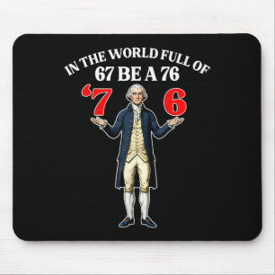 In A World Full Of 67 Be A 76 Fun George Washingto Mouse Mat