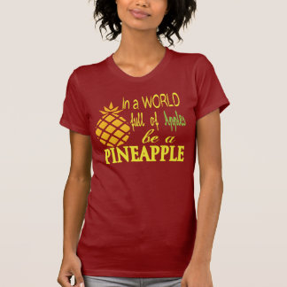 In a World Full of Apples, Be a Pineapple T-Shirt