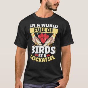 In A World Full Of Birds, Be A Cockatiel Backprint T-Shirt