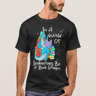 In A World Full Of Bookworms Be A Book Dragon 1 T-Shirt