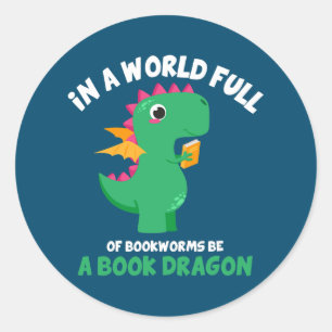 In A World Full Of Bookworms Be A Book Dragon  Classic Round Sticker
