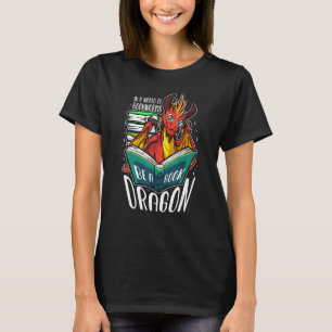 In A World Full Of Bookworms Be A Book Dragon T-Shirt