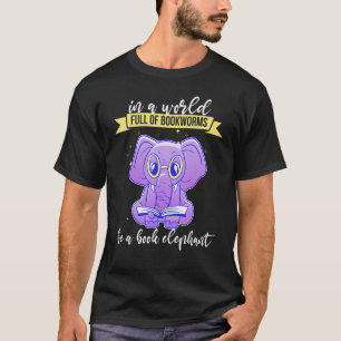 In a World Full of Bookworms be a Book Elephant Fa T-Shirt