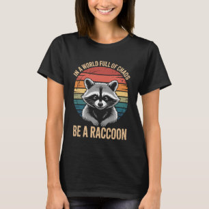 in A World Full of Chaos Be A Raccoon Funny Animal T-Shirt