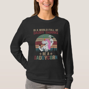 In A World Full Of Daddy Sharks Be A Daddycorn T-Shirt