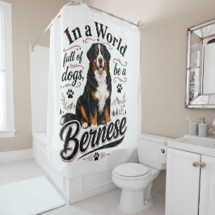 In a World Full of Dogs Be a Bernese Courtain Shower Curtain