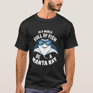 In A World Full Of Fish Be A Manta Ray Oceanic Man T-Shirt
