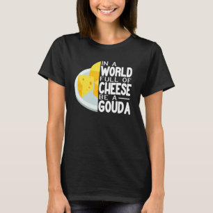 In a World full of Gouda Cheese women cheese make T-Shirt