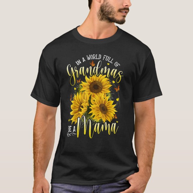 In A World Full Of Grandma Be A Mama Sunflowers T-Shirt (Front)