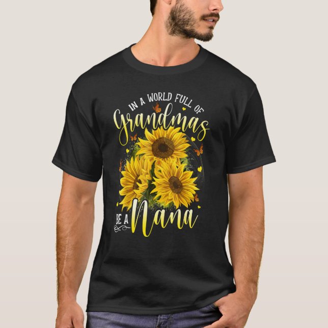 In A World Full Of Grandma Be A Nana Sunflowers T-Shirt (Front)